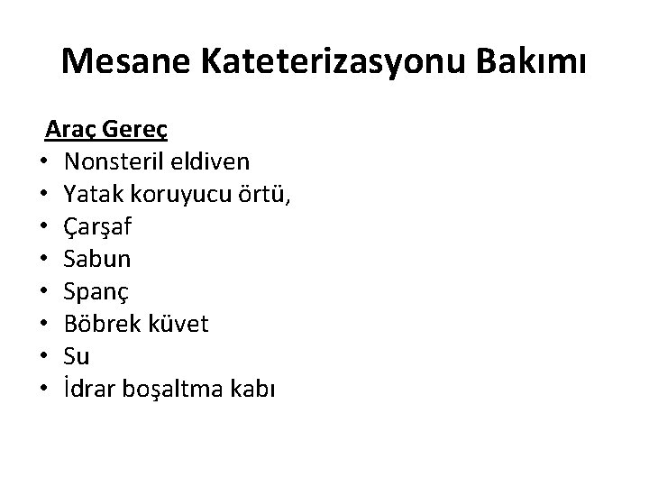 Mesane Kateterizasyonu Bakımı Araç Gereç • Nonsteril eldiven • Yatak koruyucu örtü, • Çarşaf