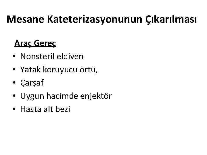 Mesane Kateterizasyonunun Çıkarılması Araç Gereç • Nonsteril eldiven • Yatak koruyucu örtü, • Çarşaf