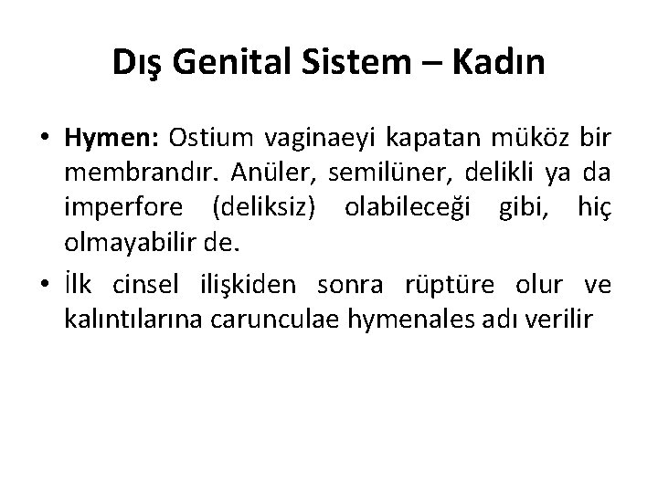 Dış Genital Sistem – Kadın • Hymen: Ostium vaginaeyi kapatan müköz bir membrandır. Anüler,