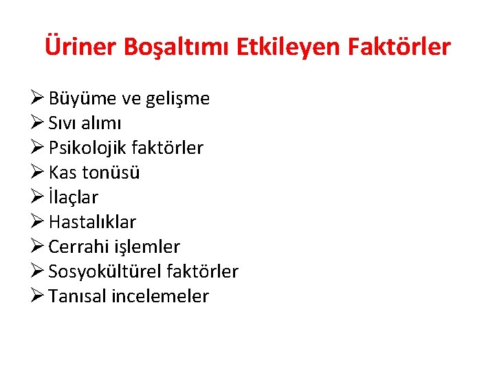 Üriner Boşaltımı Etkileyen Faktörler Ø Büyüme ve gelişme Ø Sıvı alımı Ø Psikolojik faktörler