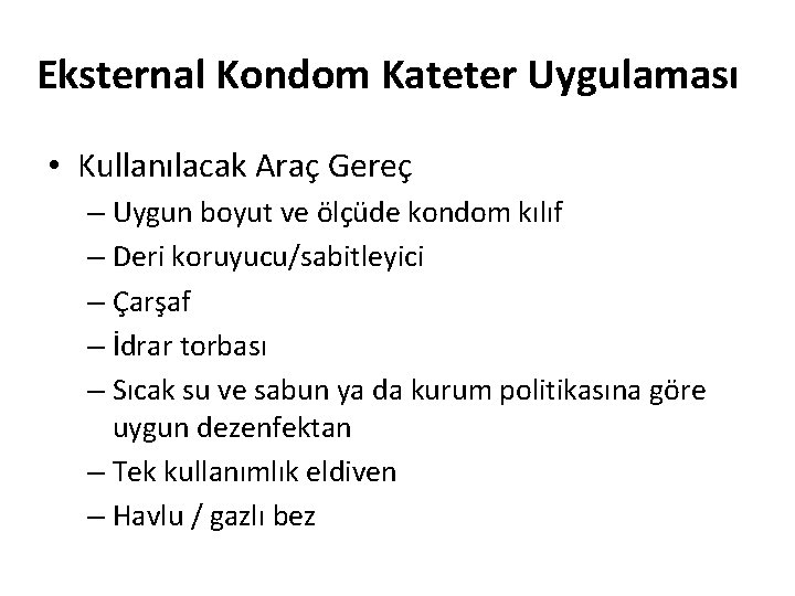 Eksternal Kondom Kateter Uygulaması • Kullanılacak Araç Gereç – Uygun boyut ve ölçüde kondom