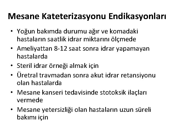 Mesane Kateterizasyonu Endikasyonları • Yoğun bakımda durumu ağır ve komadaki hastaların saatlik idrar miktarını