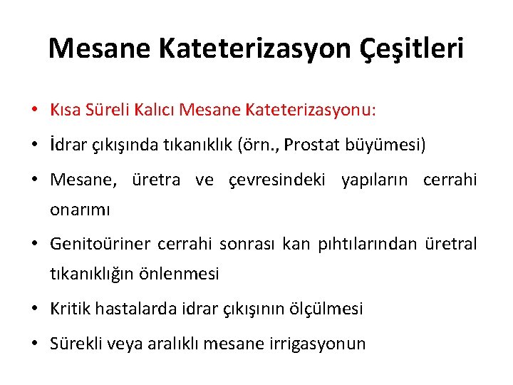 Mesane Kateterizasyon Çeşitleri • Kısa Süreli Kalıcı Mesane Kateterizasyonu: • İdrar çıkışında tıkanıklık (örn.