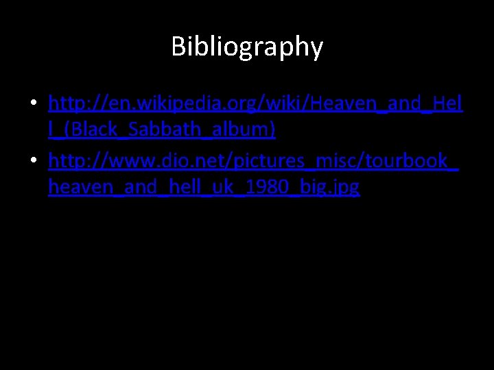 Bibliography • http: //en. wikipedia. org/wiki/Heaven_and_Hel l_(Black_Sabbath_album) • http: //www. dio. net/pictures_misc/tourbook_ heaven_and_hell_uk_1980_big. jpg