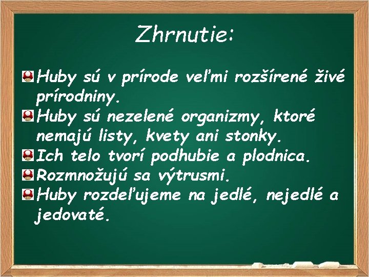 Zhrnutie: Huby sú v prírode veľmi rozšírené živé prírodniny. Huby sú nezelené organizmy, ktoré