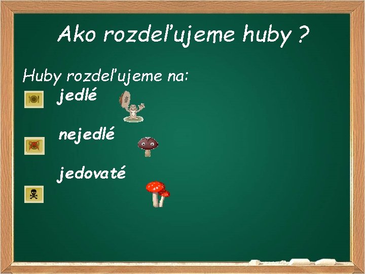 Ako rozdeľujeme huby ? Huby rozdeľujeme na: jedlé nejedlé jedovaté 