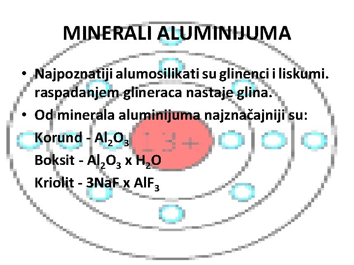 MINERALI ALUMINIJUMA • Najpoznatiji alumosilikati su glinenci i liskumi. raspadanjem glineraca nastaje glina. •