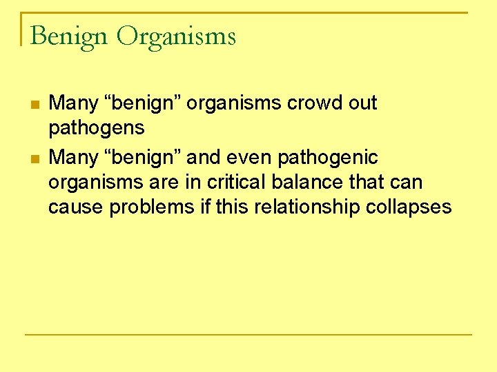 Benign Organisms Many “benign” organisms crowd out pathogens Many “benign” and even pathogenic organisms