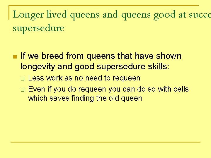 Longer lived queens and queens good at succe supersedure If we breed from queens