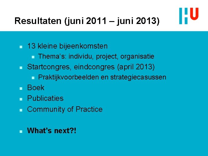 Resultaten (juni 2011 – juni 2013) n 13 kleine bijeenkomsten n n Thema’s: individu,