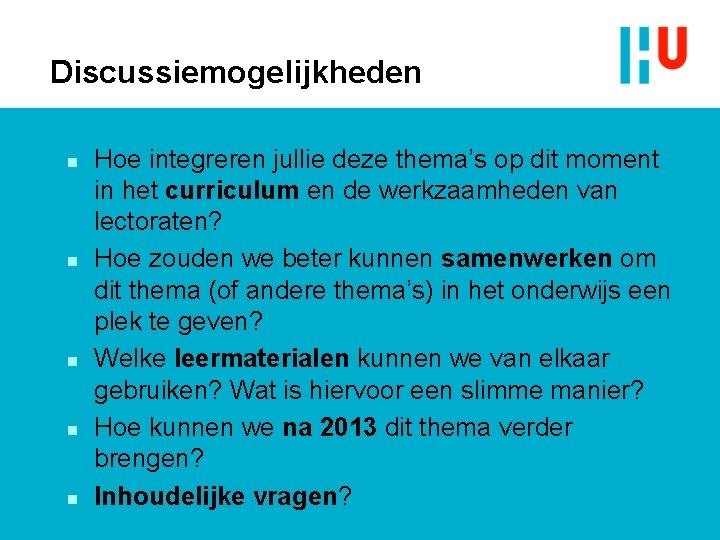 Discussiemogelijkheden n n Hoe integreren jullie deze thema’s op dit moment in het curriculum