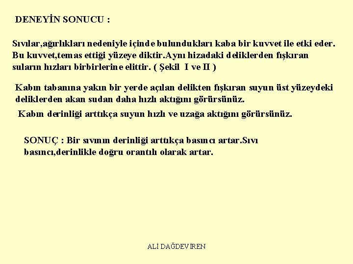 DENEYİN SONUCU : Sıvılar, ağırlıkları nedeniyle içinde bulundukları kaba bir kuvvet ile etki eder.