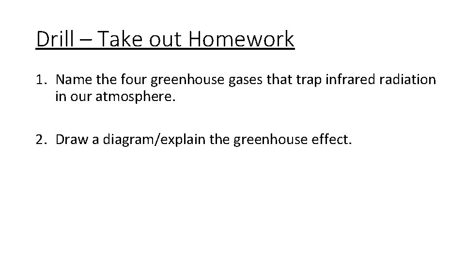 Drill – Take out Homework 1. Name the four greenhouse gases that trap infrared