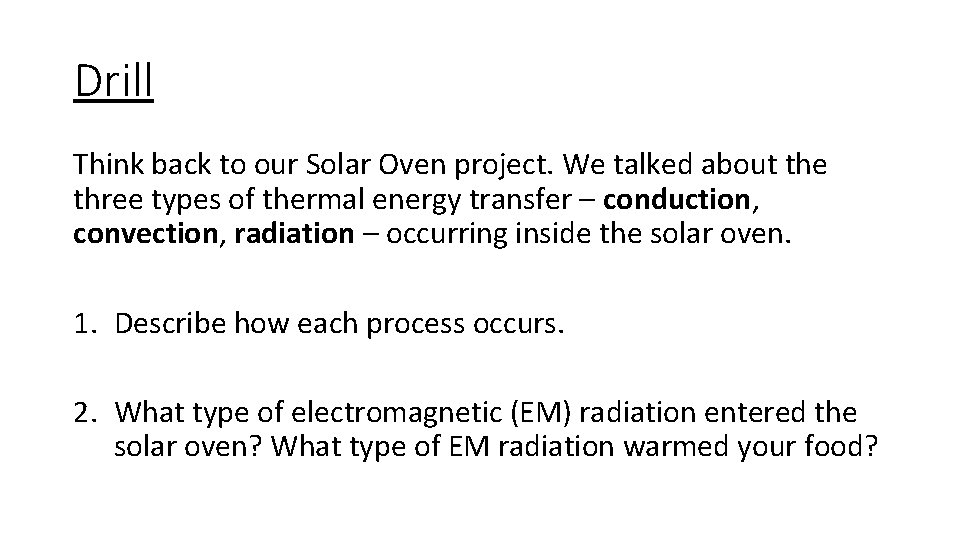 Drill Think back to our Solar Oven project. We talked about the three types