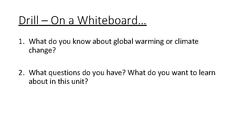 Drill – On a Whiteboard… 1. What do you know about global warming or