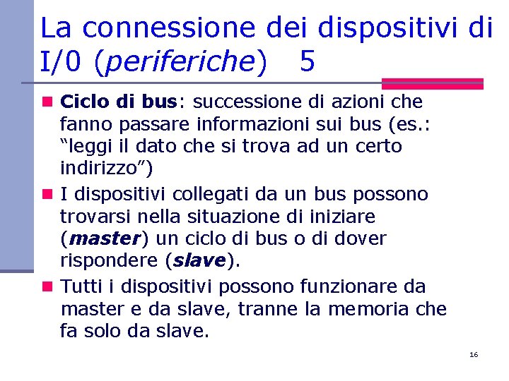 La connessione dei dispositivi di I/0 (periferiche) 5 n Ciclo di bus: successione di