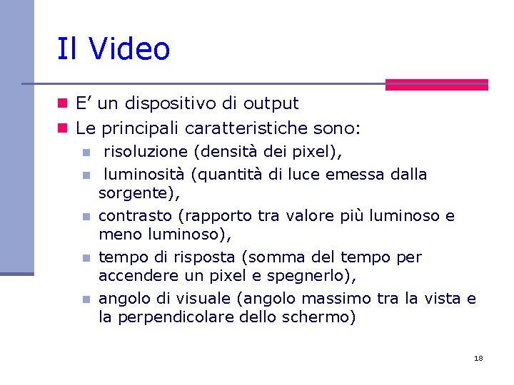 Il Video n E’ un dispositivo di output n Le principali caratteristiche sono: n