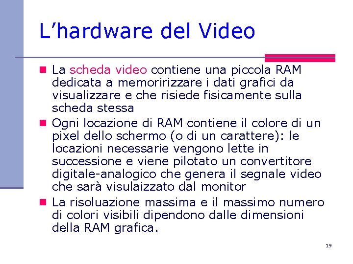 L’hardware del Video n La scheda video contiene una piccola RAM dedicata a memoririzzare