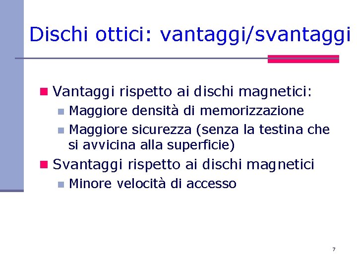 Dischi ottici: vantaggi/svantaggi n Vantaggi rispetto ai dischi magnetici: n Maggiore densità di memorizzazione