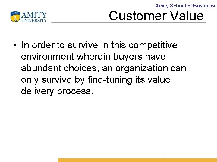 Amity School of Business Customer Value • In order to survive in this competitive