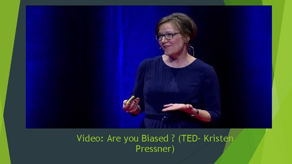 Video: Are you Biased ? (TED- Kristen Pressner) 