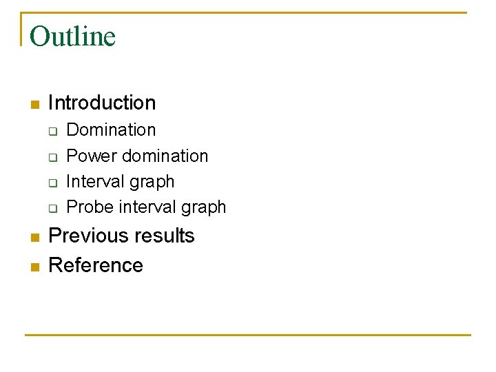 Outline n Introduction q q n n Domination Power domination Interval graph Probe interval