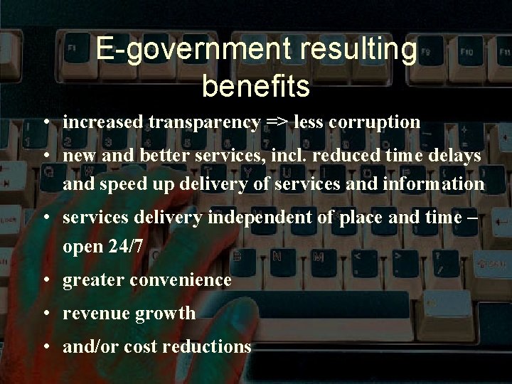 E-government resulting benefits • increased transparency => less corruption • new and better services,