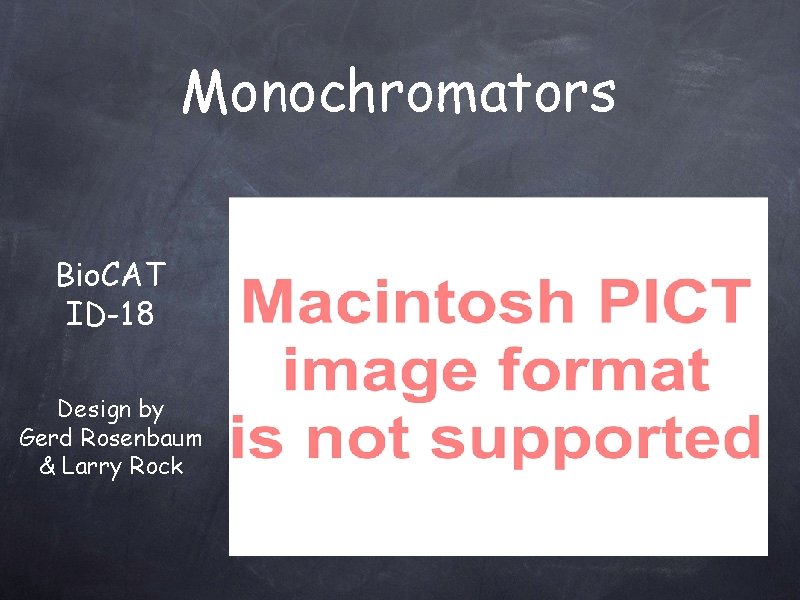 Monochromators Bio. CAT ID-18 Design by Gerd Rosenbaum & Larry Rock 