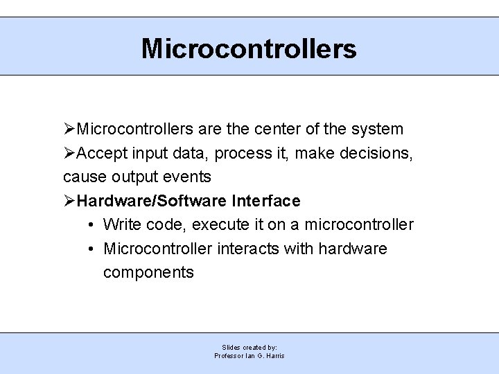 Microcontrollers are the center of the system Accept input data, process it, make decisions,