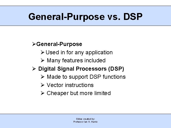 General-Purpose vs. DSP General-Purpose Used in for any application Many features included Digital Signal