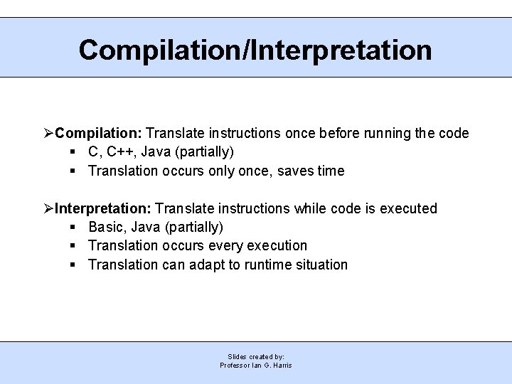 Compilation/Interpretation Compilation: Translate instructions once before running the code § C, C++, Java (partially)