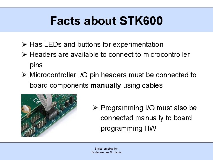 Facts about STK 600 Has LEDs and buttons for experimentation Headers are available to