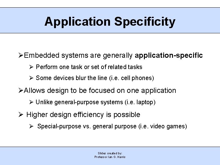 Application Specificity Embedded systems are generally application-specific Perform one task or set of related