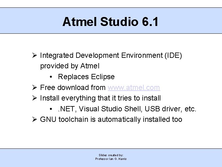 Atmel Studio 6. 1 Integrated Development Environment (IDE) provided by Atmel • Replaces Eclipse