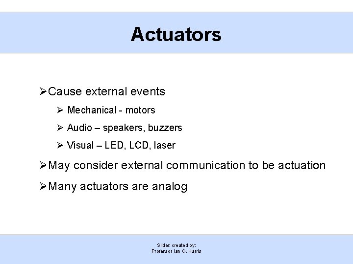 Actuators Cause external events Mechanical - motors Audio – speakers, buzzers Visual – LED,