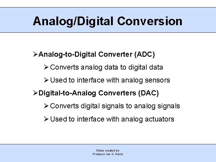 Analog/Digital Conversion Analog-to-Digital Converter (ADC) Converts analog data to digital data Used to interface