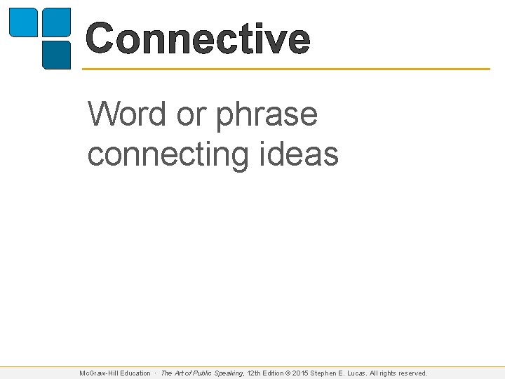 Connective Word or phrase connecting ideas Mc. Graw-Hill Education ∙ The Art of Public