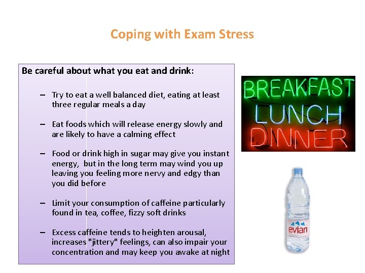 Coping with Exam Stress Be careful about what you eat and drink: – Try