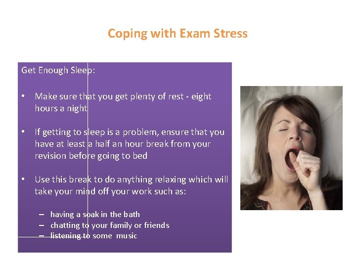 Coping with Exam Stress Get Enough Sleep: • Make sure that you get plenty