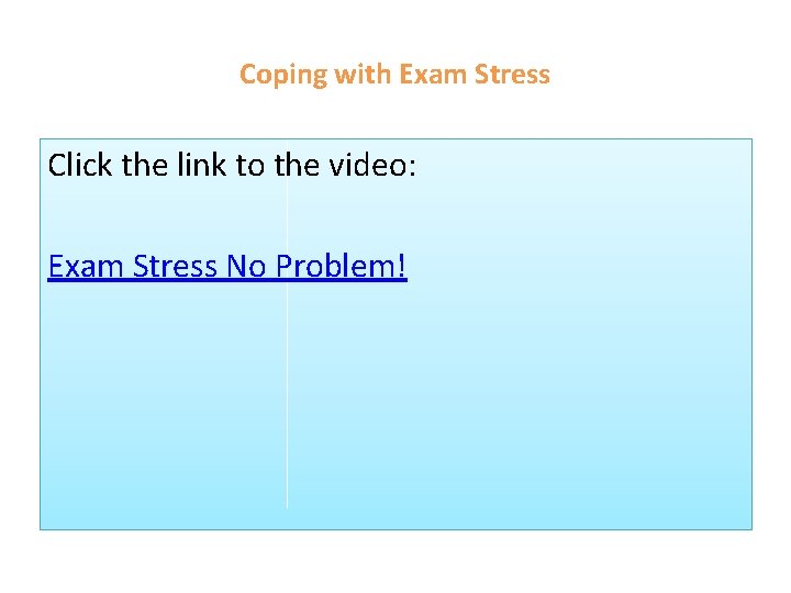 Coping with Exam Stress Click the link to the video: Exam Stress No Problem!