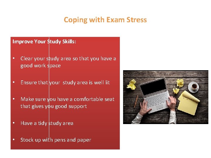 Coping with Exam Stress Improve Your Study Skills: • Clear your study area so