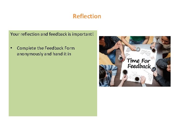 Reflection Your reflection and feedback is important! • Complete the Feedback Form anonymously and