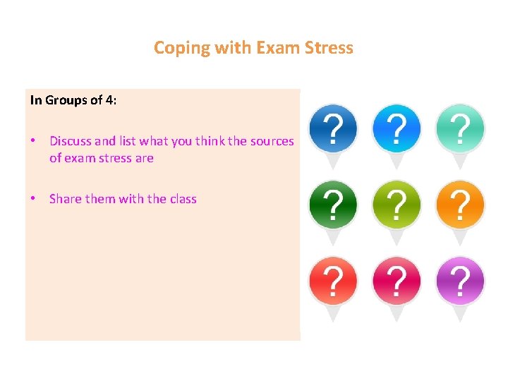 Coping with Exam Stress In Groups of 4: • Discuss and list what you