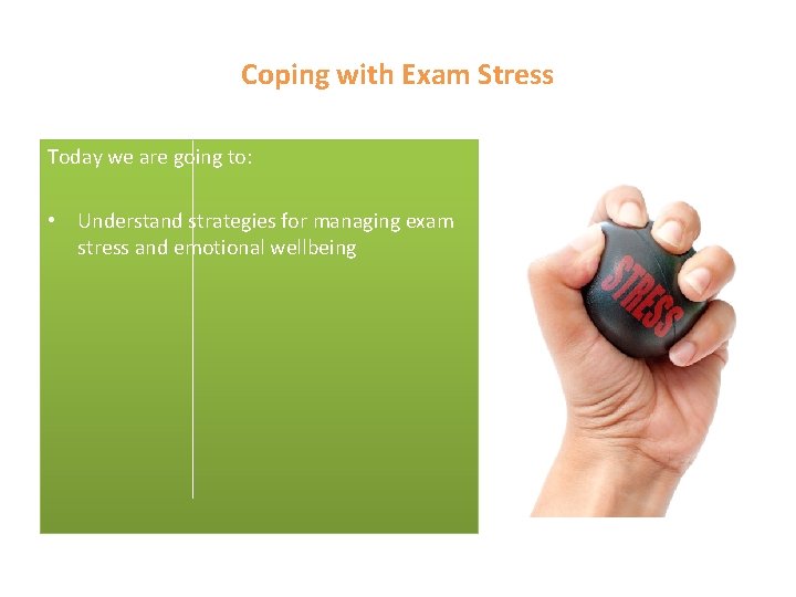 Coping with Exam Stress Today we are going to: • Understand strategies for managing