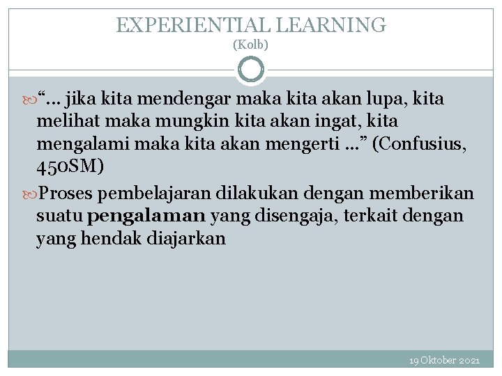 EXPERIENTIAL LEARNING (Kolb) “. . . jika kita mendengar maka kita akan lupa, kita