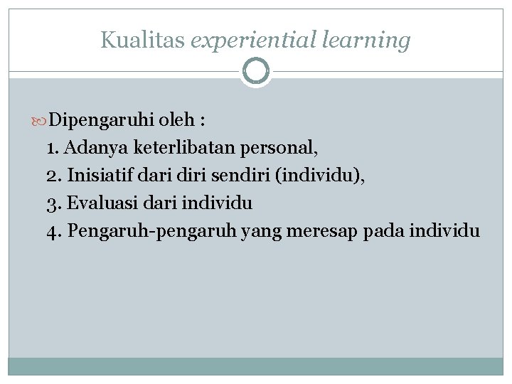 Kualitas experiential learning Dipengaruhi oleh : 1. Adanya keterlibatan personal, 2. Inisiatif dari diri