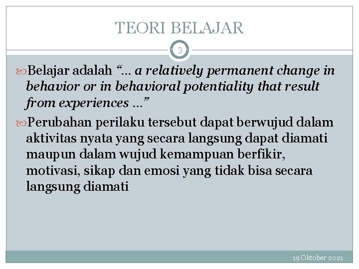 TEORI BELAJAR 3 Belajar adalah “… a relatively permanent change in behavior or in