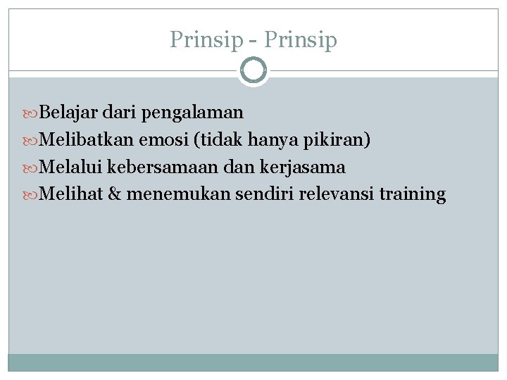 Prinsip - Prinsip Belajar dari pengalaman Melibatkan emosi (tidak hanya pikiran) Melalui kebersamaan dan