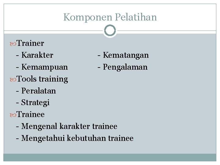 Komponen Pelatihan Trainer - Karakter - Kematangan - Kemampuan - Pengalaman Tools training -