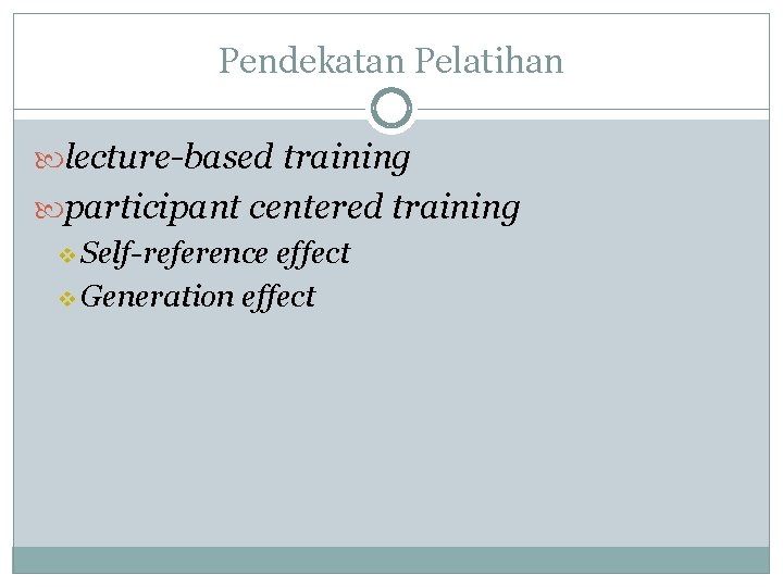Pendekatan Pelatihan lecture-based training participant centered training v Self-reference effect v Generation effect 